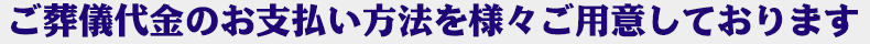 ご葬儀代金のお支払い方法を様々ご用意しております